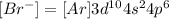 [Br^-]=[Ar]3d^{10}4s^24p^6
