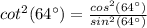 cot^2(64\°)=\frac{cos^2(64\°)}{sin^2(64\°)}