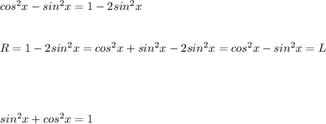 cos^2x-sin^2x=1-2sin^2x\\\\\\R=1-2sin^2x=cos^2x+sin^2x-2sin^2x=cos^2x-sin^2x=L\\\\\\\\\\sin^2x+cos^2x=1
