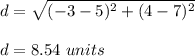 d=\sqrt{(-3-5)^2+(4-7)^2}\\\\d=8.54\ units