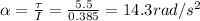 \alpha = \frac{\tau}{I}=\frac{5.5}{0.385}=14.3 rad/s^2