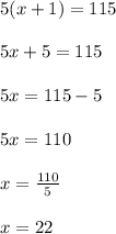 5(x+1)=115\\&#10;\\&#10;5x+5=115\\&#10;\\&#10;5x=115-5\\&#10;\\&#10;5x=110\\&#10;\\&#10;x=\frac{110}{5}\\&#10;\\&#10;x=22