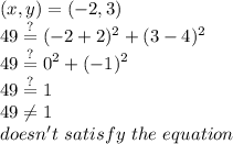 (x,y)=(-2,3) \\&#10;49 \stackrel{?}{=} (-2+2)^2+(3-4)^2 \\&#10;49 \stackrel{?}{=} 0^2+(-1)^2 \\&#10;49 \stackrel{?}{=} 1 \\&#10;49 \not= 1 \\&#10;doesn't \ satisfy \ the \ equation