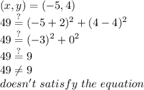(x,y)=(-5,4) \\&#10;49 \stackrel{?}{=} (-5+2)^2+(4-4)^2 \\&#10;49 \stackrel{?}{=} (-3)^2+0^2 \\&#10;49 \stackrel{?}{=} 9 \\&#10;49 \not= 9 \\&#10;doesn't \ satisfy \ the \ equation