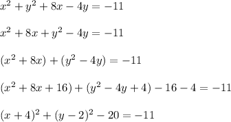 x^2 + y^2+8x-4y=-11 \\ \\ x^2+8x + y^2 -4y =-11\\ \\ (x^2+8x) + ( y^2 -4y) =-11\\ \\(x^2+8x+16) + ( y^2 -4y+4)-16-4 =-11 \\ \\(x+4)^2+(y-2)^2-20=-11