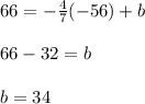 66=-\frac{4}{7}(-56)+b\\\\66-32=b\\\\b=34