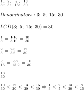 \frac{1}{3};\ \frac{2}{5};\ \frac{8}{15};\ \frac{13}{30}\\\\Denominators:3;\ 5;\ 15;\ 30\\\\LCD(3;\ 5;\ 15;\ 30)=30\\\\\frac{1}{3}=\frac{1\cdot10}{3\cdot10}=\frac{10}{30}\\\\\frac{2}{5}=\frac{2\cdot6}{5\cdot6}=\frac{12}{30}\\\\\frac{8}{15}=\frac{8\cdot2}{15\cdot2}=\frac{16}{30}\\\\\frac{13}{30}\\\\\frac{10}{30} < \frac{12}{30} < \frac{13}{30} < \frac{16}{30}\Rightarrow\frac{1}{3} < \frac{2}{5} < \frac{13}{30} < \frac{8}{15}