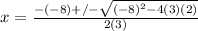 x =  \frac{-(-8) +/-  \sqrt{(-8)^2 - 4(3)(2)}}{2(3)}