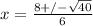 x =  \frac{8 +/-  \sqrt{40}}{6}