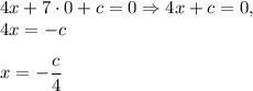 4x+7\cdot 0+c=0\Rightarrow 4x+c=0,\ \\4x=-c\\\\x=-\dfrac{c}{4}