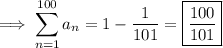 \implies\displaystyle\sum_{n=1}^{100}a_n=1-\frac1{101}=\boxed{\frac{100}{101}}
