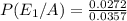 P(E_1/A)=\frac{0.0272}{0.0357}