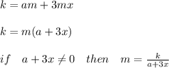k=am+3mx\\\\k=m(a+3x)\\\\if\ \ \ a+3x \neq 0\ \ \ then\ \ \ m= \frac{k}{a+3x}