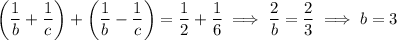 \left(\dfrac1b+\dfrac1c\right)+\left(\dfrac1b-\dfrac1c\right)=\dfrac12+\dfrac16\implies\dfrac2b=\dfrac23\implies b=3