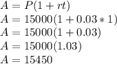 A=P(1+rt)\\A=15000(1+0.03*1)\\A=15000(1+0.03)\\A=15000(1.03)\\A=15450