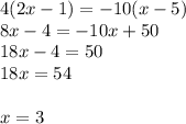 4(2x-1)=-10(x-5)\\8x -4 = -10x + 50\\18x -4 = 50\\18x = 54\\\\x = 3