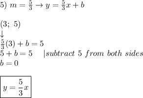5)\ m=\frac{5}{3}\to y=\frac{5}{3}x+b\\\\(3;\ 5)\\\downarrow\\\frac{5}{3}(3)+b=5\\5+b=5\ \ \ \ |subtract\ 5\ from\ both\ sides\\b=0\\\\\boxed{y=\frac{5}{3}x}