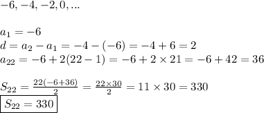 -6,-4,-2,0,... \\ \\&#10;a_1=-6 \\&#10;d=a_2-a_1=-4-(-6)=-4+6=2 \\&#10;a_{22}=-6+2(22-1)=-6+2 \times 21=-6+42=36 \\ \\&#10;S_{22}=\frac{22(-6+36)}{2}=\frac{22 \times 30}{2}=11 \times 30=330 \\&#10;\boxed{S_{22}=330}