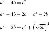 { a }^{ 2 }-4b={ c }^{ 2 }\\ \\ { a }^{ 2 }-4b+2b={ c }^{ 2 }+2b\\ \\ { a }^{ 2 }-2b={ c }^{ 2 }+{ \left( \sqrt { 2b }  \right)  }^{ 2 }