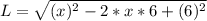 L= \sqrt{ (x)^{2} -2*x*6+ (6)^{2} }