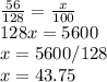 \frac{56}{128}=\frac{x}{100}\\128x=5600\\x=5600/128\\x=43.75