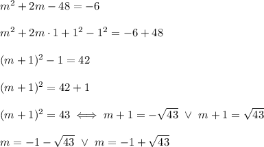 m^2+2m-48=-6\\\\m^2+2m\cdot1+1^2-1^2=-6+48\\\\(m+1)^2-1=42\\\\(m+1)^2=42+1\\\\(m+1)^2=43\iff m+1=-\sqrt{43}\ \vee\ m+1=\sqrt{43}\\\\m=-1-\sqrt{43}\ \vee\ m=-1+\sqrt{43}
