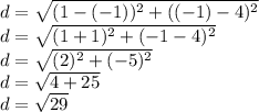 d=\sqrt{(1-(-1))^2+((-1)-4)^2}\\d=\sqrt{(1+1)^2+(-1-4)^2}\\d=\sqrt{(2)^2+(-5)^2}\\d=\sqrt{4+25}\\d=\sqrt{29}\\