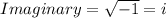Imaginary= \sqrt{-1}=i