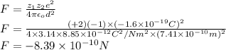 F=\frac{z_1z_2e^2}{4\pi \epsilon _o d^2}\\F=\frac{(+2)(-1)\times ( -1.6\times 10^{-19} C)^2}{4\times 3.14\times 8.85\times 10^{-12} C^2/Nm^2\times (7.41\times 10^{-10} m)^2}\\F=-8.39\times 10^{-10} N