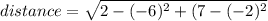 distance= \sqrt{2 -(-6)^2 +(7 - (-2)^2}