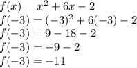 f(x) = x^{2} + 6x - 2 \\f(-3) = (-3)^{2} + 6(-3) - 2 \\f(-3) = 9 - 18 - 2 \\f(-3) = -9 - 2 \\f(-3) = -11