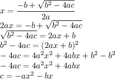 x=\dfrac{-b+\sqrt{b^2-4ac}}{2a}\\&#10;2ax=-b+\sqrt{b^2-4ac}\\&#10;\sqrt{b^2-4ac}=2ax+b\\&#10;b^2-4ac=(2ax+b)^2\\&#10;-4ac=4a^2x^2+4abx+b^2-b^2\\&#10;-4ac=4a^2x^2+4abx\\&#10;c=-ax^2-bx