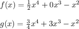 f(x)= \frac{1}{2}x^{4}+0x^{3}-x^{2}\\\\g(x)=\frac{3}{4}x^{4}+3x^{3}-x^{2}