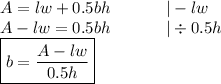 A=lw+0.5bh \ \ \ \ \ \ \ \ \ \ |-lw \\&#10;A-lw=0.5bh \ \ \ \ \ \ \ \ \ \ |\div 0.5h \\&#10;\boxed{b=\frac{A-lw}{0.5h}}