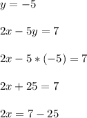 y=-5 \\ \\ 2x-5y=7\\ \\2x-5*(-5)=7\\ \\2x+25=7\\ \\2x=7-25