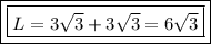 \boxed{\boxed{L=3\sqrt{3}+3\sqrt{3}=6\sqrt{3}}}