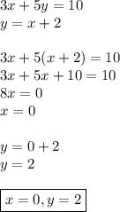3x+5y=10\\&#10;y=x+2\\\\&#10;3x+5(x+2)=10\\&#10;3x+5x+10=10\\&#10;8x=0\\&#10;x=0\\\\&#10;y=0+2\\&#10;y=2\\\\&#10;\boxed{x=0, y=2}