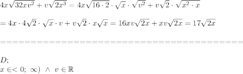 4x\sqrt{32xv^2}+v\sqrt{2x^3}=4x\sqrt{16\cdot2}\cdot\sqrt{x}\cdot\sqrt{v^2}+v\sqrt2\cdot\sqrt{x^2\cdot x}\\\\=4x\cdot4\sqrt2\cdot\sqrt{x}\cdot v+v\sqrt2\cdot x\sqrt{x}=16xv\sqrt{2x}+xv\sqrt{2x}=17\sqrt{2x}\\\\========================================\\\\D;\\x\in < 0;\ \infty)\ \wedge\ v\in\mathbb{R}