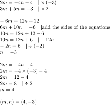 2m=-4n-4 \ \ \ |\times (-3) \\&#10;3m+5n=-3 \ \ \ |\times 2 \\ \\&#10;-6m=12n+12 \\&#10;\underline{6m+10n=-6} \ \ \ |\hbox{add the sides of the equations} \\&#10;10n=12n+12-6 \\&#10;10n=12n+6 \ \ \ |-12n \\&#10;-2n=6 \ \ \ |\div (-2) \\&#10;n=-3 \\ \\&#10;2m=-4n-4 \\&#10;2m=-4 \times (-3)-4 \\&#10;2m=12-4 \\&#10;2m=8 \ \ \ |\div 2 \\&#10;m=4 \\ \\&#10;(m,n)=(4,-3)