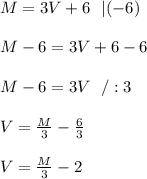 M = 3V + 6 \ \ | (-6)\\ \\M-6=3V+6-6 \\ \\M-6 =3V \ \ /:3 \\ \\V=\frac{M }{3}-\frac{6}{3} \\ \\V=\frac{M}{3 }- 2