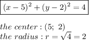\boxed{(x-5)^2+(y-2)^2=4}\\\\the\ center:(5;\ 2)\\the\ radius:r=\sqrt4=2