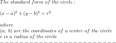 The\ standard\ form\ of\ the\ circle:\\\\(x-a)^2+(y-b)^2=r^2\\\\where\\(a;\ b)\ are\ the\ coordinates\ of\ a\ center\ of\ the\ circle\\r\ is\ a\ radius\ of\ the\ circle\\------------------------