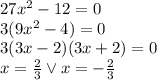 27x^2-12=0\\&#10;3(9x^2-4)=0\\&#10;3(3x-2)(3x+2)=0\\&#10;x=\frac{2}{3} \vee x=-\frac{2}{3}