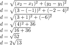 d = \sqrt{(x_2 - x_1)^{2} + (y_2 - y_1)^{2}} \\d = \sqrt{(3 - (-1))^{2} + (-2 - 4)^{2}} \\d = \sqrt{(3 + 1)^{2} + (-6)^{2}} \\d = \sqrt{(4)^{2} + 36} \\d = \sqrt{16 + 36} \\d = \sqrt{52} \\d = 2\sqrt{13}