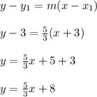 y-y_{1} =m(x-x _{1}) \\\\y-3=\frac{5}{3}(x+3)\\\\y=\frac{5}{3} x+5+3\\\\y=\frac{5}{3} x+8