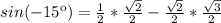 sin(-15\º)=\frac{1}{2}*\frac{\sqrt{2}}{2}-\frac{\sqrt{2}}{2}*\frac{\sqrt{3}}{2}