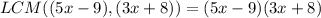 LCM((5x-9),(3x+8))=(5x-9)(3x+8)