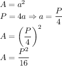 A=a^2\\&#10;P=4a \Rightarrow a=\dfrac{P}{4}\\&#10;A=\left(\dfrac{P}{4}\right)^2\\&#10;A=\dfrac{P^2}{16}&#10;