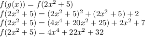 f(g(x))=f(2x^2+5)\\f(2x^2+5)=(2x^2+5)^2+(2x^2+5)+2\\f(2x^2+5)=(4x^4+20x^2+25)+2x^2+7\\f(2x^2+5)=4x^4+22x^2+32