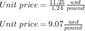 Unit\ price =\frac{11.25}{1.24} \frac{usd}{pound} \\ \\ Unit\ price=9.07\frac{usd}{pound}
